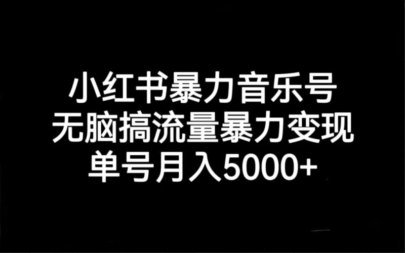 （7153期）小红书暴力音乐号，无脑搞流量暴力变现，单号月入5000+-副业网