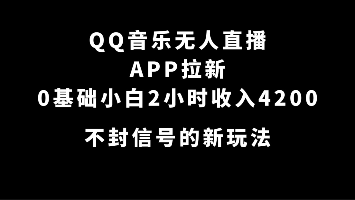 （7378期）QQ音乐无人直播APP拉新，0基础小白2小时收入4200 不封号新玩法(附500G素材)-副业网
