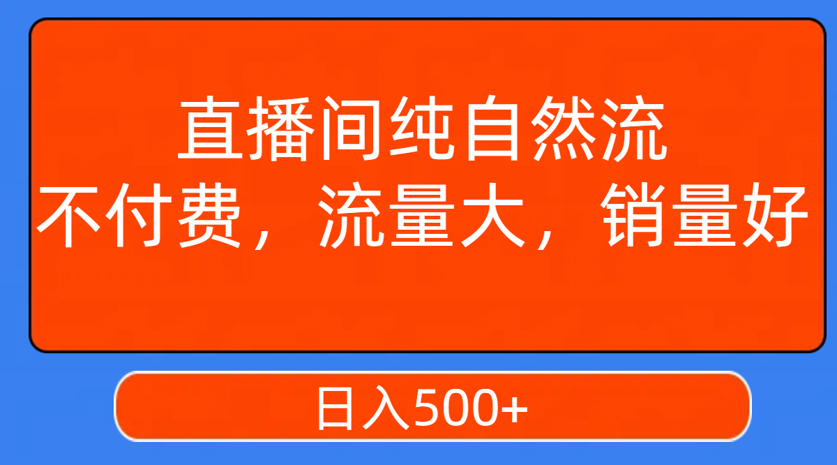 （7622期）直播间纯自然流，不付费，流量大，销量好，日入500+-副业网