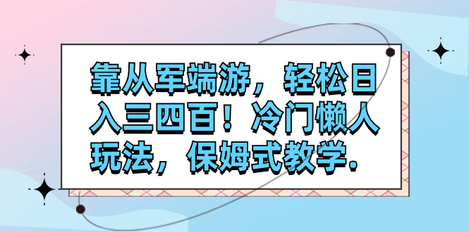 （7675期）靠从军端游，轻松日入三四百！冷门懒人玩法，保姆式教学.-副业网
