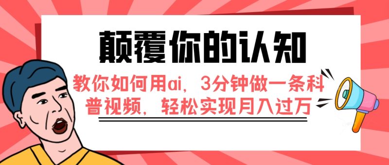 （7681期）颠覆你的认知，教你如何用ai，3分钟做一条科普视频，轻松实现月入过万-副业网