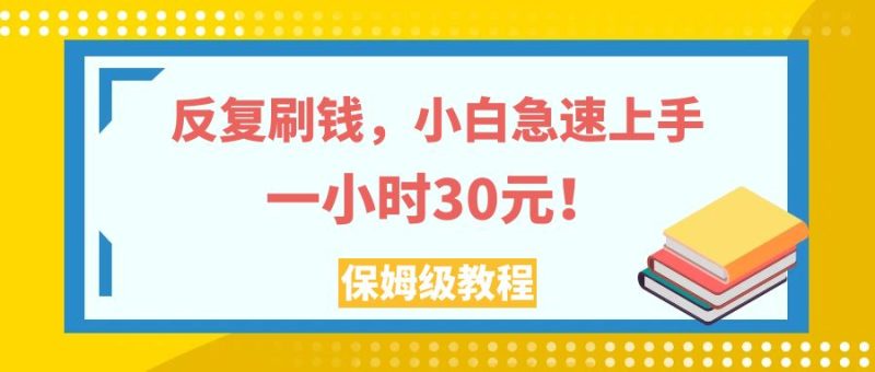 （7751期）反复刷钱，小白急速上手，一个小时30元，实操教程。-副业网
