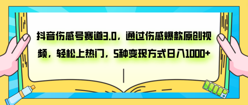 （7841期）抖音伤感号赛道3.0，通过伤感爆款原创视频，轻松上热门，5种变现日入1000+-副业网