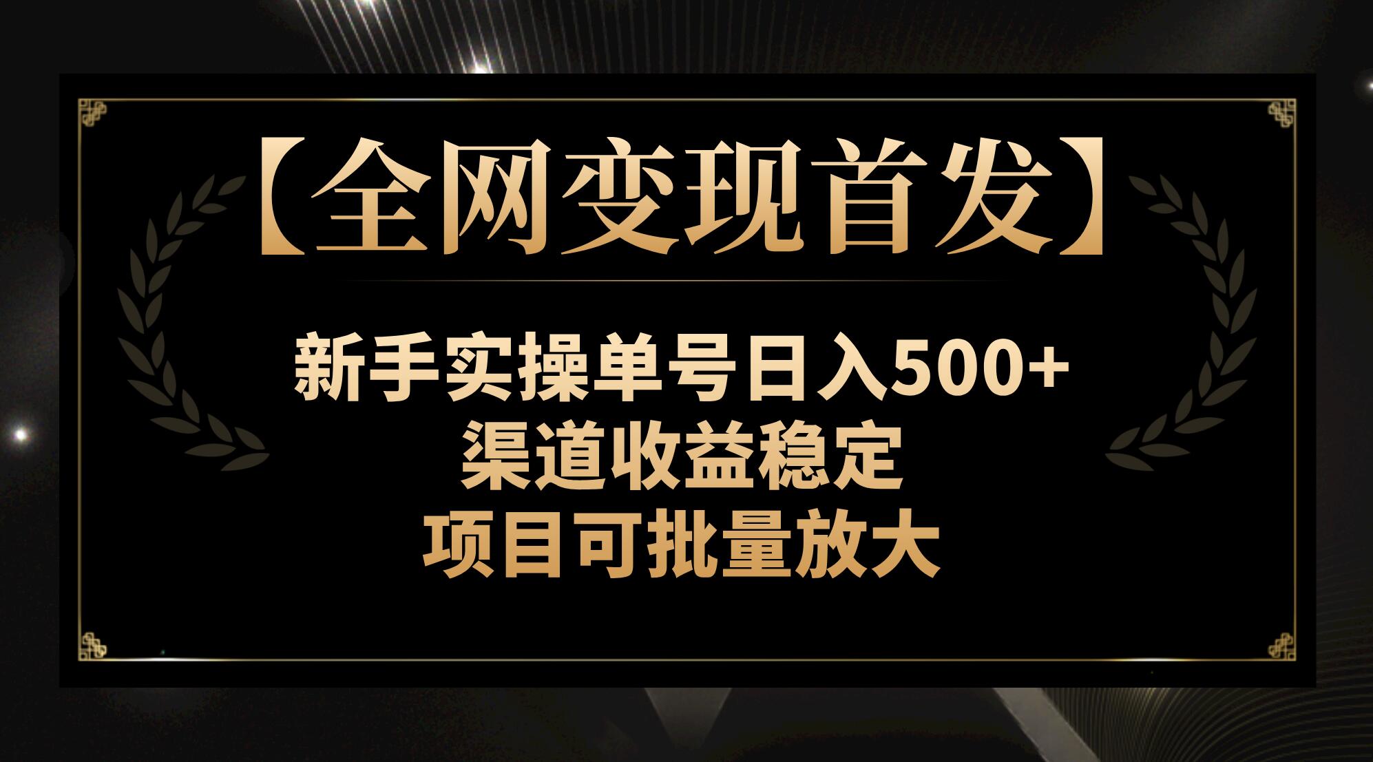 （7883期）【全网变现首发】新手实操单号日入500+，渠道收益稳定，项目可批量放大-副业网