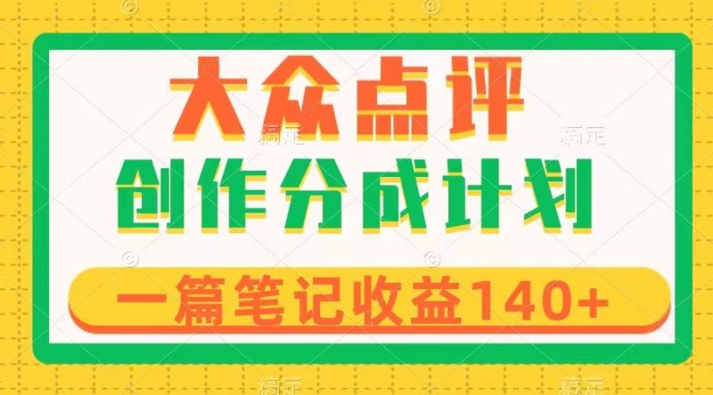 （8075期）大众点评创作分成，一篇笔记收益140+，新风口第一波，作品制作简单-副业网