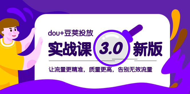 （8146期）dou+豆荚投放实战课3.0新版，让流量更精准，质量更高，告别无效流量-副业网