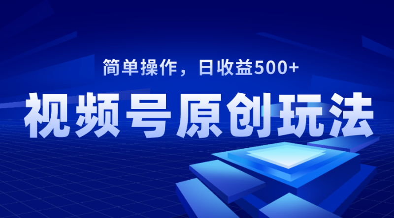 (8400期)视频号原创视频玩法,日收益500+-副业网