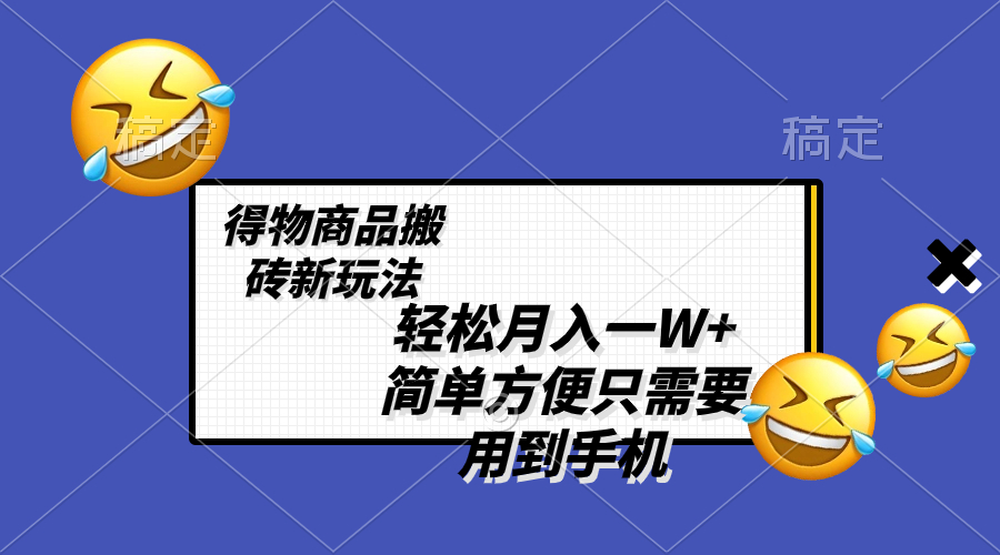 （8360期）轻松月入一W+，得物商品搬砖新玩法，简单方便 一部手机即可 不需要剪辑制作-副业网