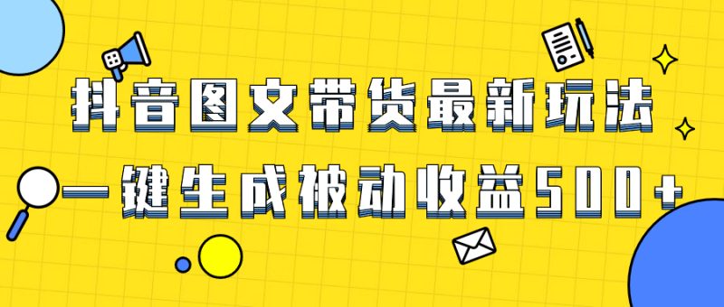 （8407期）爆火抖音图文带货项目，最新玩法一键生成，单日轻松被动收益500+-副业网