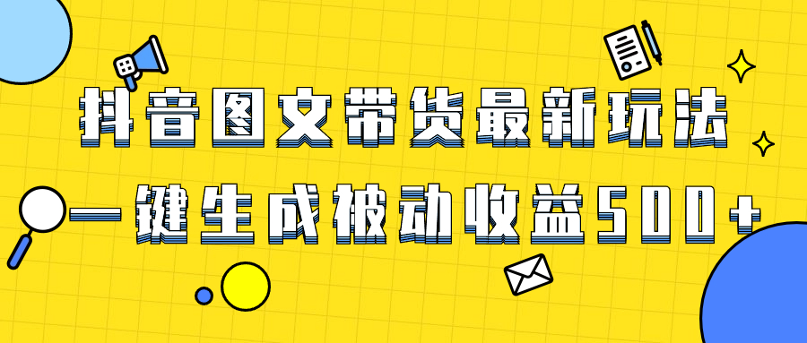 （8407期）爆火抖音图文带货项目，最新玩法一键生成，单日轻松被动收益500+-副业网