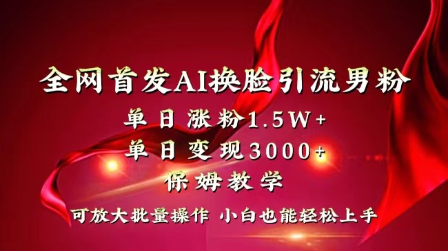 （8507期）全网独创首发AI换脸引流男粉单日涨粉1.5W+变现3000+小白也能上手快速拿结果-副业网