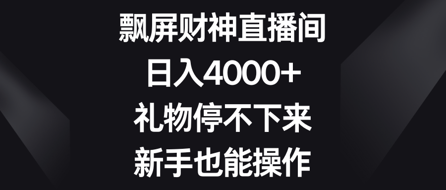 （8620期）飘屏财神直播间，日入4000+，礼物停不下来，新手也能操作-副业网