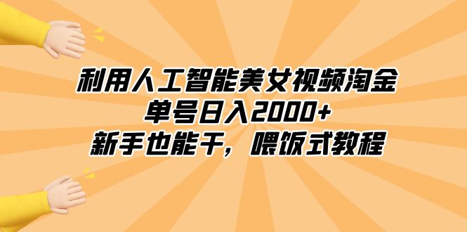 （8844期）利用人工智能美女视频淘金，单号日入2000+，新手也能干，喂饭式教程-副业网