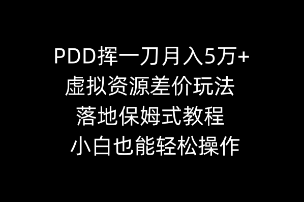 （8849期）PDD挥一刀月入5万+，虚拟资源差价玩法，落地保姆式教程，小白也能轻松操作-副业网