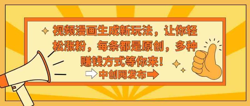 （8888期）视频漫画生成新玩法，让你轻松涨粉，每条都是原创，多种赚钱方式等你来！-副业网