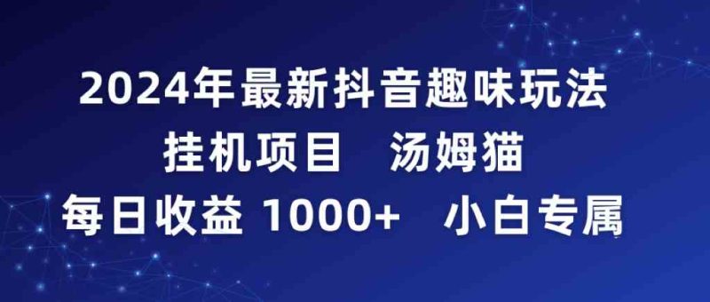 （9083期）2024年最新抖音趣味玩法挂机项目 汤姆猫每日收益1000多小白专属-副业网