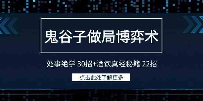 （9138期）鬼谷子做局博弈术：处事绝学 30招+酒饮真经秘籍 22招-副业网