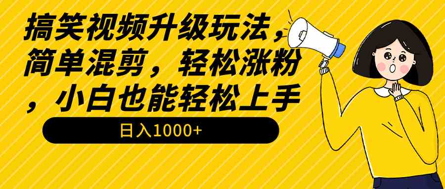 （9215期）搞笑视频升级玩法，简单混剪，轻松涨粉，小白也能上手，日入1000+教程+素材-副业网