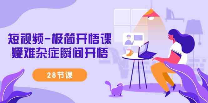 （9230期）短视频-极简开悟课，​疑难杂症瞬间开悟（28节课）-副业网