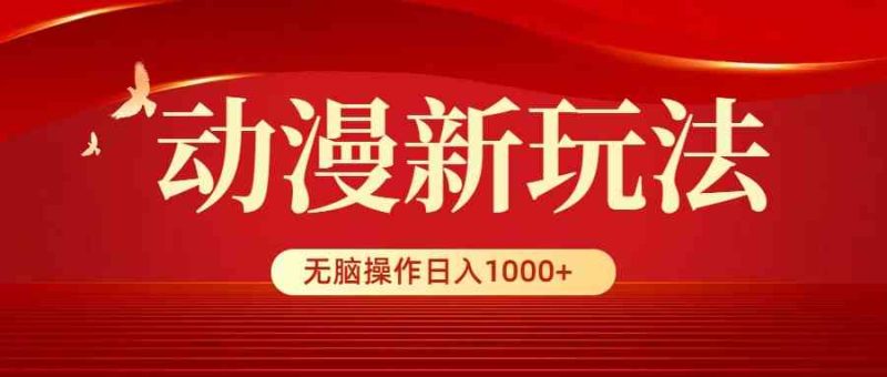（9350期）动漫新玩法，条条爆款，5分钟1条100%原创，小白无脑操作日入1000+-副业网