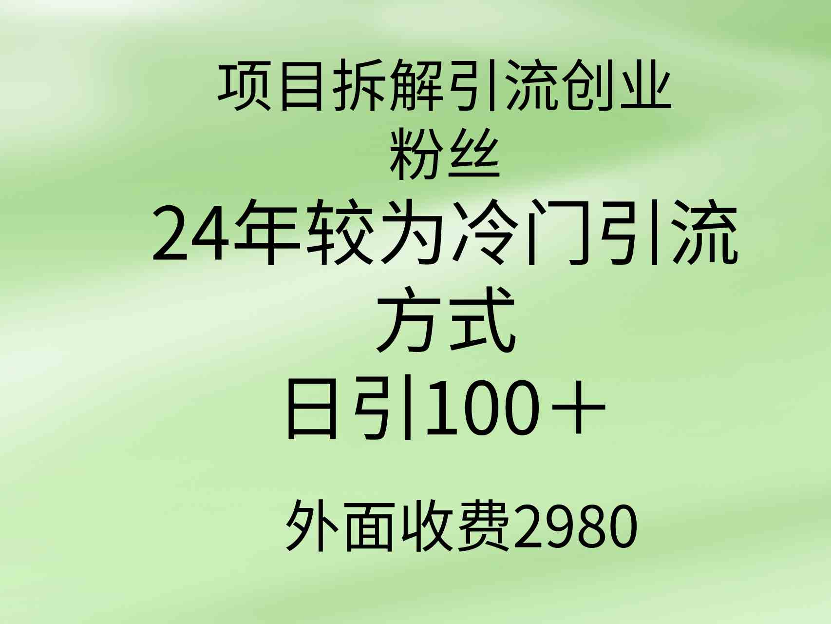 （9489期）项目拆解引流创业粉丝，24年较冷门引流方式，轻松日引100＋-副业网