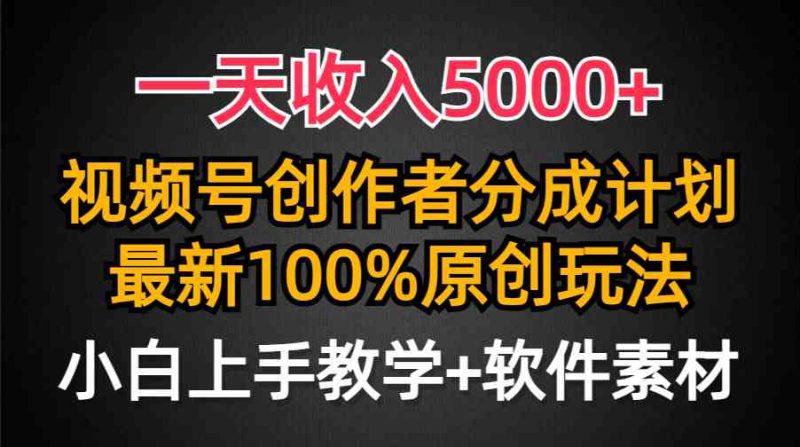 （9599期）一天收入5000+，视频号创作者分成计划，最新100%原创玩法，小白也可以轻…-副业网