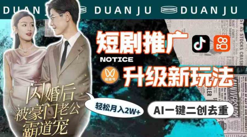 （9620期）短剧推广升级新玩法，AI一键二创去重，轻松月入2w+（教程+素材）-副业网
