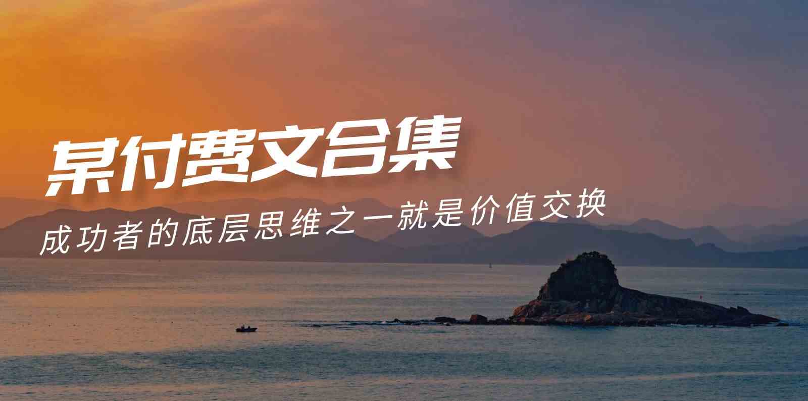 （9708期）赢在 8小时之外《付费文合集》成功者的底层思维之一 就是价值交换-副业网