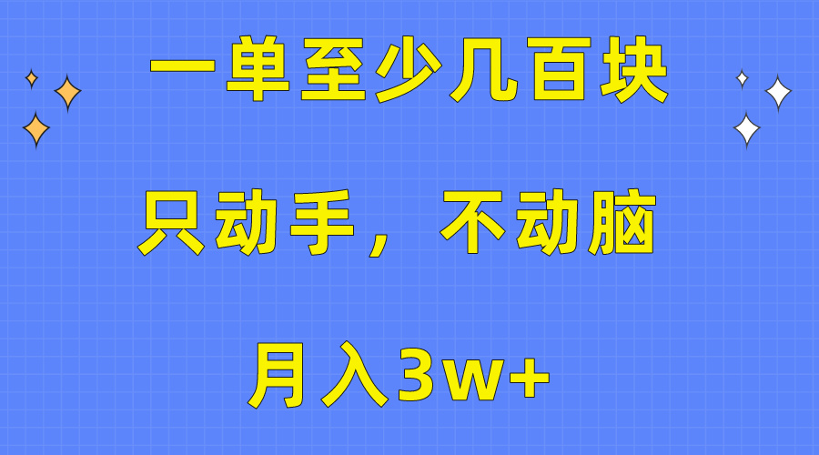（10356期）一单至少几百块，只动手不动脑，月入3w+。看完就能上手，保姆级教程-副业网