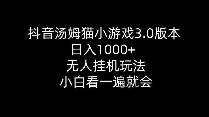 （10444期）抖音汤姆猫小游戏3.0版本 ,日入1000+,无人挂机玩法,小白看一遍就会-副业网