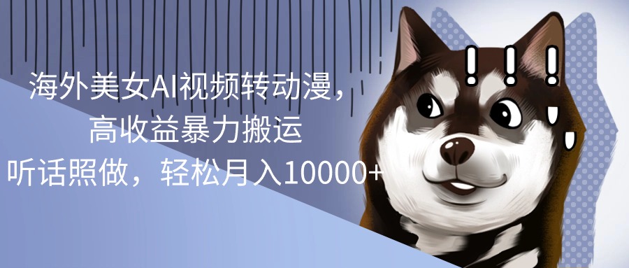 （10593期）海外美女AI视频转动漫，高收益暴力搬运，听话照做，轻松月入10000+-副业网