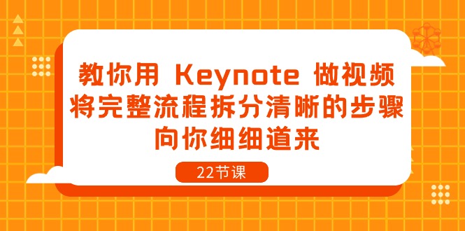 （10610期）教你用 Keynote 做视频，将完整流程拆分清晰的步骤，向你细细道来-22节课-副业网