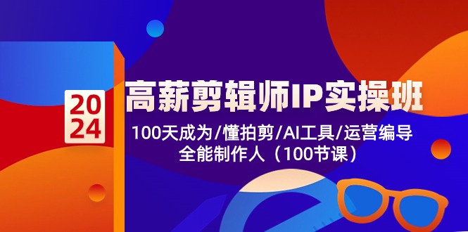（10783期）高薪-剪辑师IP实操班-第2期，100天成为懂拍剪/AI工具/运营编导/全能制作人-副业网