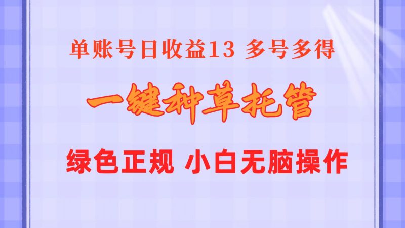 （10776期）一键种草托管 单账号日收益13元  10个账号一天130  绿色稳定 可无限推广-副业网