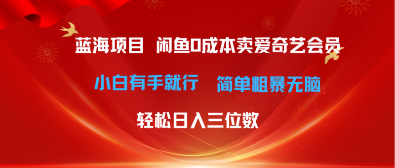 （10784期）最新蓝海项目咸鱼零成本卖爱奇艺会员小白有手就行 无脑操作轻松日入三位数-副业网