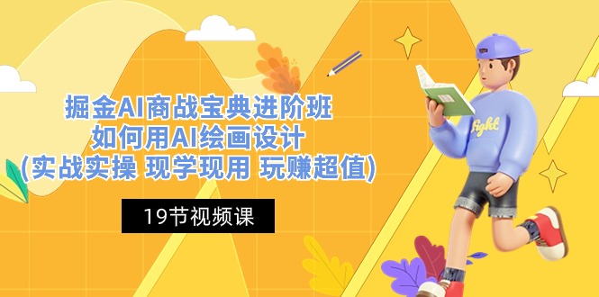 （10814期）掘金AI 商战 宝典 进阶班：如何用AI绘画设计(实战实操 现学现用 玩赚超值)-副业网