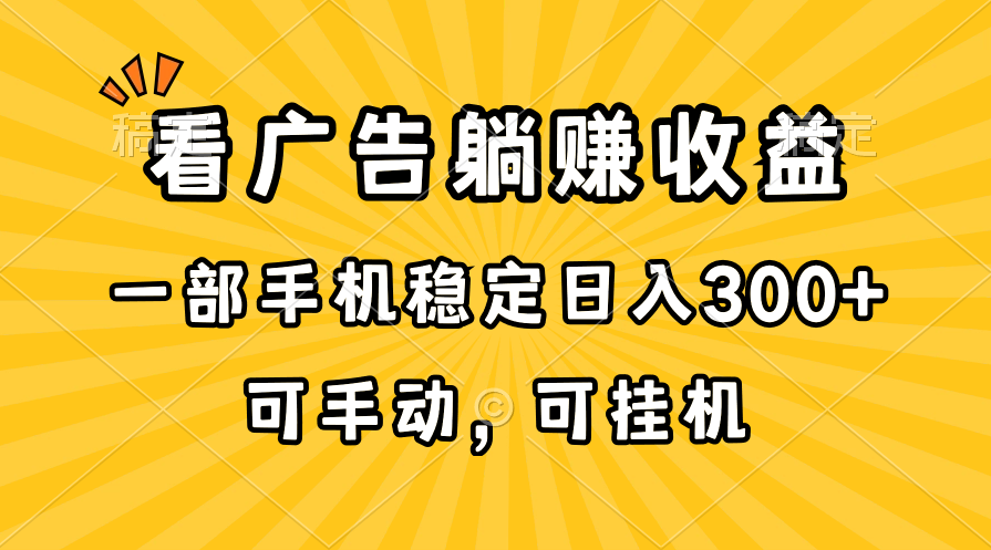 （10806期）在家看广告躺赚收益，一部手机稳定日入300+，可手动，可挂机！-副业网