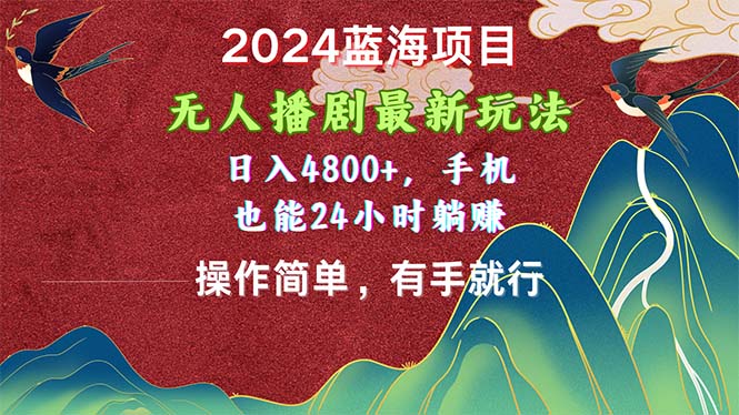 （10897期）2024蓝海项目，无人播剧最新玩法，日入4800+，手机也能操作简单有手就行-副业网