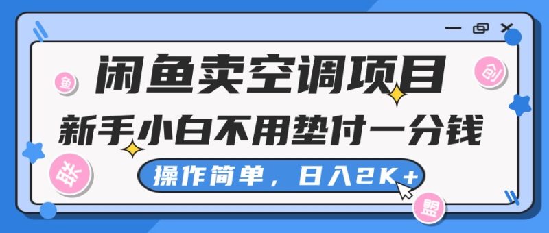 （10961期）闲鱼卖空调项目，新手小白一分钱都不用垫付，操作极其简单，日入2K+-副业网