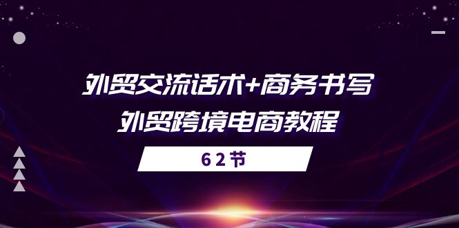 （10981期）外贸 交流话术+ 商务书写-外贸跨境电商教程（56节课）-副业网
