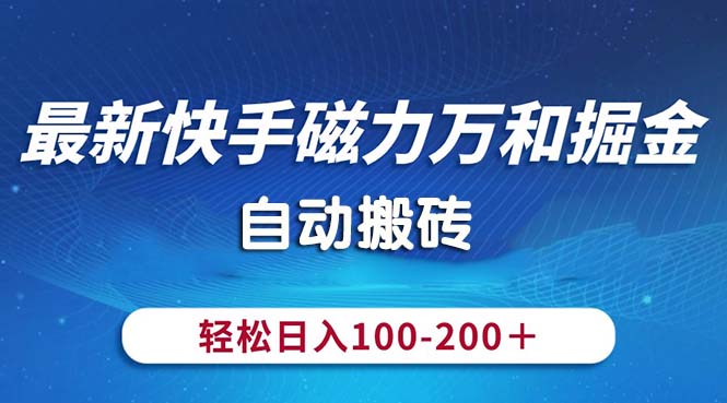（10956期）最新快手磁力万和掘金，自动搬砖，轻松日入100-200，操作简单-副业网