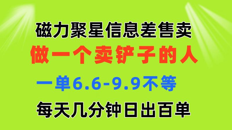 （11295期）磁力聚星信息差 做一个卖铲子的人 一单6.6-9.9不等  每天几分钟 日出百单-副业网