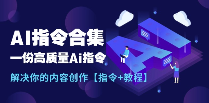 （11536期）最新AI指令合集，一份高质量Ai指令，解决你的内容创作【指令+教程】-副业网