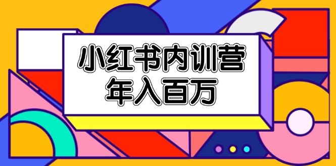 （11621期）小红书内训营，底层逻辑/定位赛道/账号包装/内容策划/爆款创作/年入百万-副业网