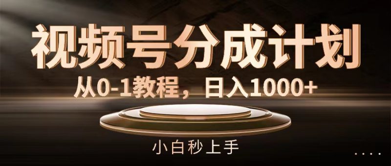 （11931期）视频号分成计划，从0-1教程，日入1000+-副业网