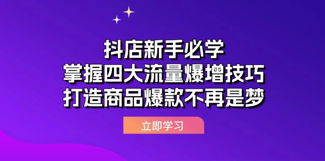 （12631期）抖店新手必学：掌握四大流量爆增技巧，打造商品爆款不再是梦-副业网