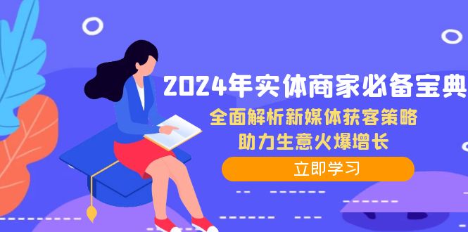 （12569期）2024年实体商家必备宝典：全面解析新媒体获客策略，助力生意火爆增长-副业网