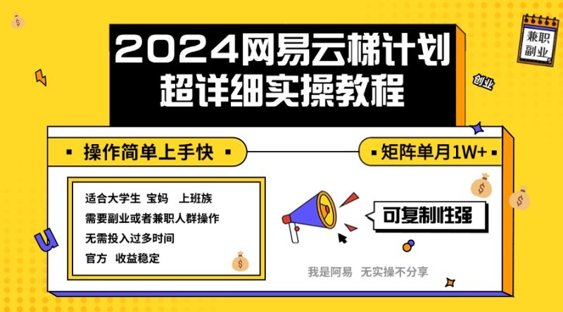 （12525期）2024网易云梯计划实操教程小白轻松上手  矩阵单月1w+-副业网