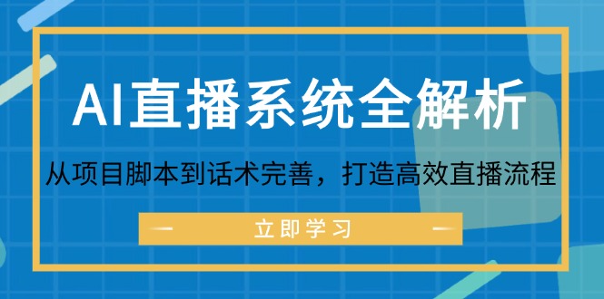 （12509期）AI直播系统全解析：从项目脚本到话术完善，打造高效直播流程-副业网
