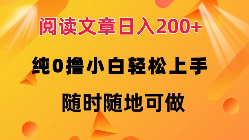（12488期）阅读文章日入200+ 纯0撸 小白轻松上手 随时随地可做-副业网